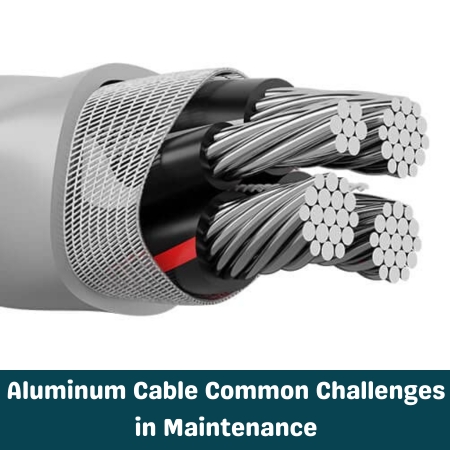Aluminum Cable Common Challenges in Maintenance