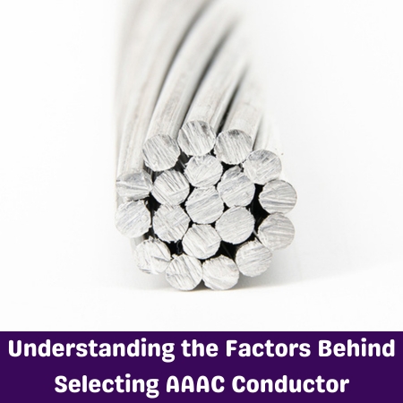 Understanding the Factors Behind Selecting AAAC Conductor