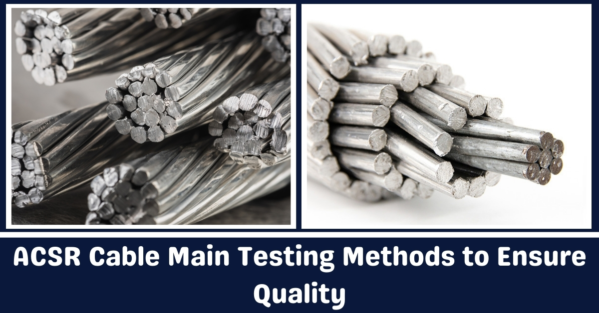 ACSR Cable Main Testing Method to Ensure Quality