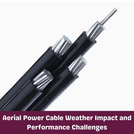 Aerial Power Cable Weather Impact and Performance Challenges