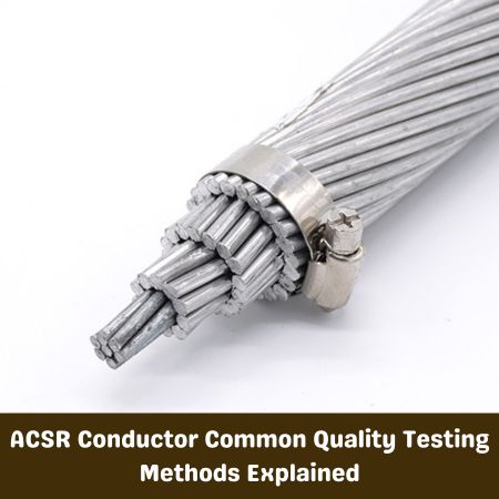 ACSR Conductor Common Quality Testing Methods Explained