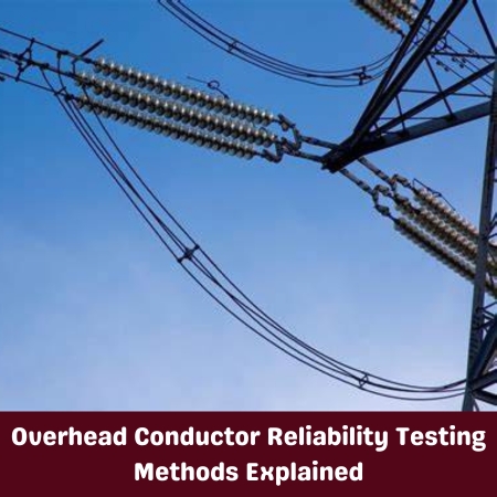 Overhead Conductor Reliability Testing Methods Explained