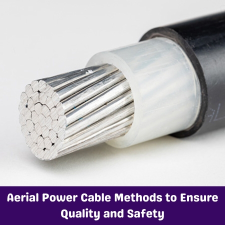 Aerial Power Cable Methods to Ensure Quality and Safety