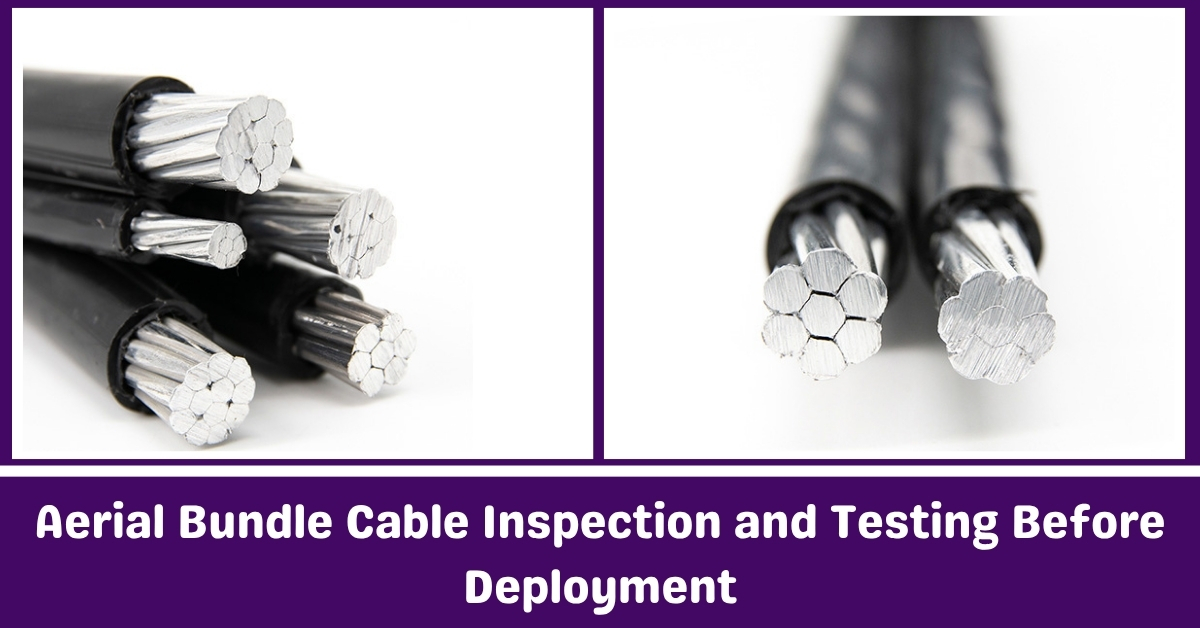 Aerial Bundle Cable Inspection and Testings Before Deployment